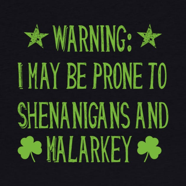 Warning! Prone to Shenanigans and Malarky St. Patrick's Day by MCAL Tees